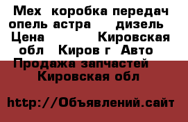 Мех. коробка передач опель астра 1,7 дизель › Цена ­ 5 000 - Кировская обл., Киров г. Авто » Продажа запчастей   . Кировская обл.